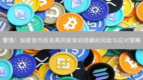 警惕！加密货币投资高回报背后隐藏的风险与应对策略
