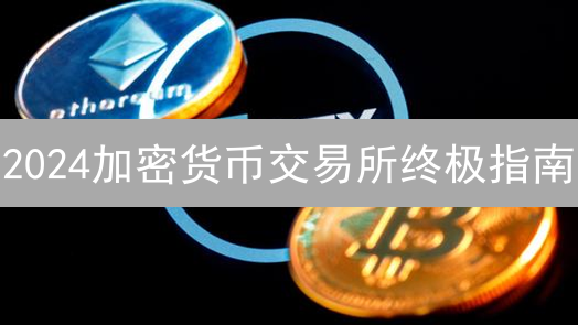 2024加密货币交易所终极指南：选对平台，掘金未来！