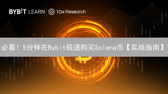 必看！5分钟在Bybit极速购买Solana币【实战指南】