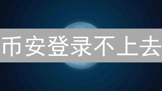 币安登录不上去？别慌！9个技巧教你快速解决问题