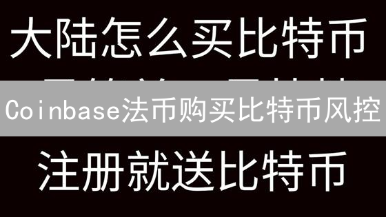 Coinbase法币购买比特币风控：风险识别与应对策略