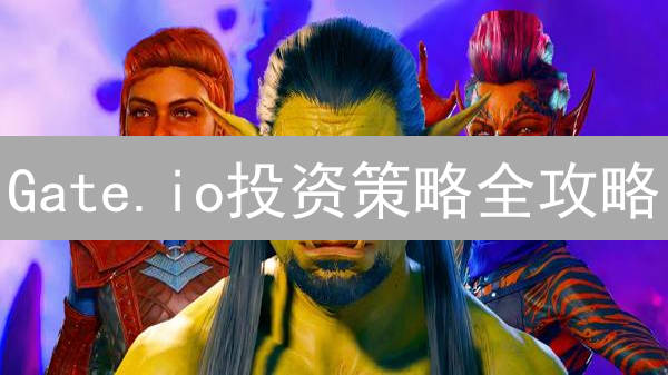 Gate.io投资策略全攻略：新手如何挑选？现在开始！