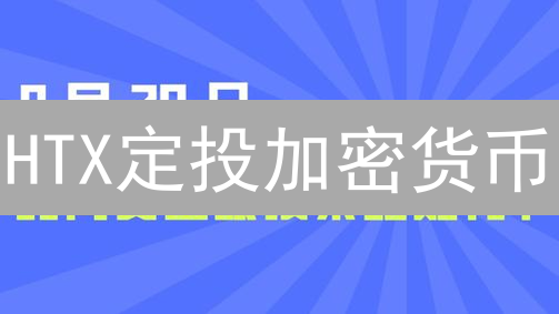 HTX定投加密货币？稳健盈利的明智之选！
