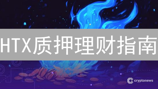 HTX质押理财指南：锁仓赚币，稳健增收？速览风险与收益！