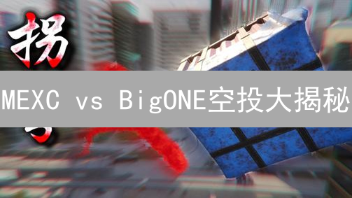 MEXC vs BigONE空投大揭秘：谁更胜一筹？