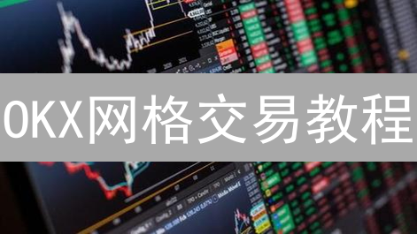 OKX网格交易教程：3分钟学会震荡行情盈利技巧！