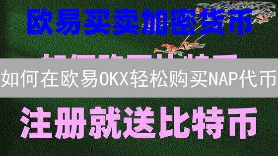 如何在欧易OKX轻松购买NAP代币？新手指南助您快速上手！