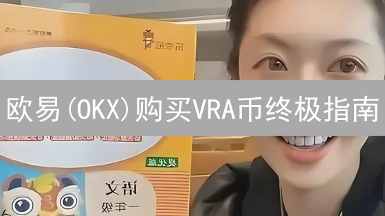 欧易(OKX)购买VRA币终极指南：新手也能轻松上手？