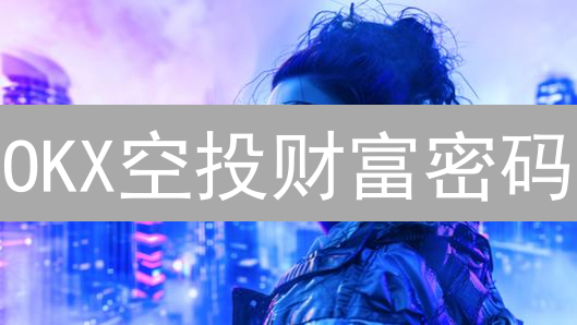 OKX空投财富密码：不为人知的暴富秘籍！