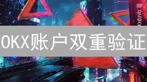 OKX账户双重验证：像老司机一样保护你的数字资产！