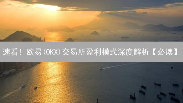 速看！欧易(OKX)交易所盈利模式深度解析【必读】