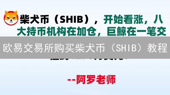 欧易交易所购买柴犬币（SHIB）教程：2024年最新指南，快速入手！