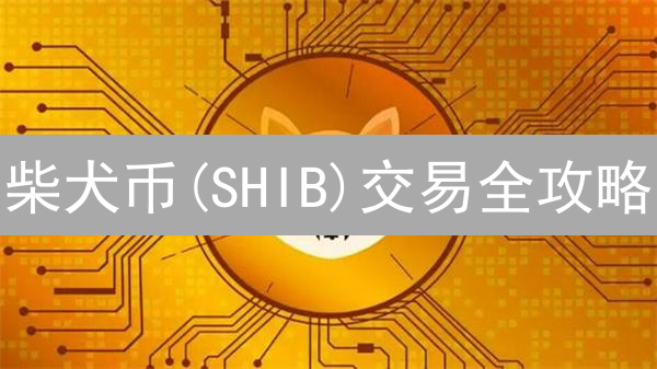 柴犬币(SHIB)交易全攻略：新手到高手，一文搞定！