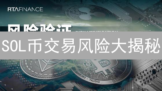 SOL币交易风险大揭秘：如何稳健投资？