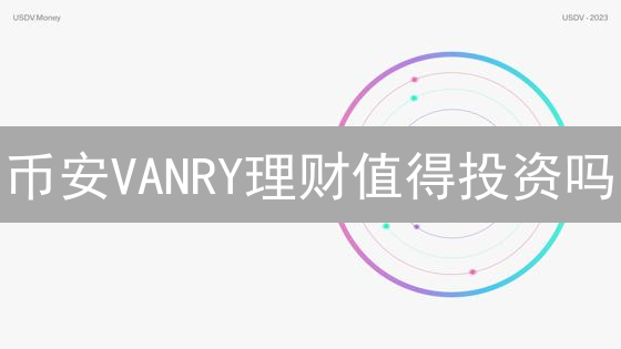 币安VANRY理财值得投资吗？深度分析收益与风险！