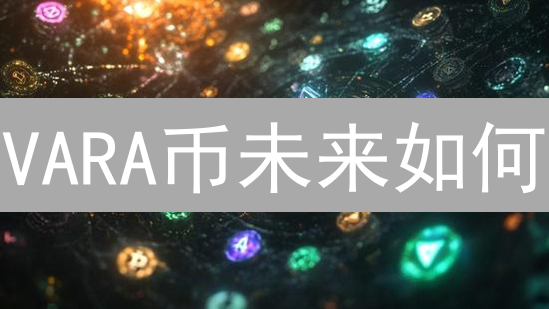 VARA币未来如何？深度剖析潜力，抓住暴富机遇！