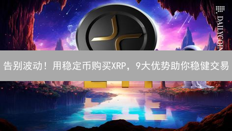 告别波动！用稳定币购买XRP，9大优势助你稳健交易