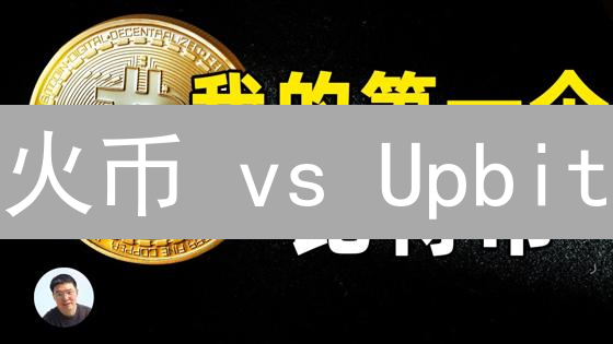 火币 vs Upbit：哪个更值得你投资？深度对比揭秘！